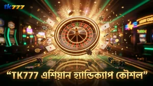 TK777 এর এশিয়ান হ্যান্ডিক্যাপ কৌশল বিশ্বস্ত ও কার্যকর